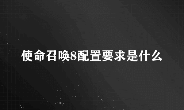 使命召唤8配置要求是什么