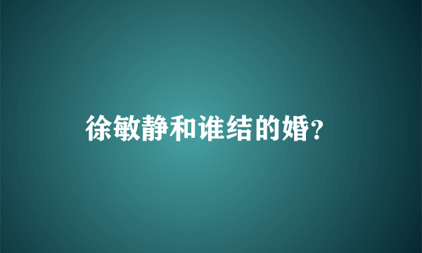 徐敏静和谁结的婚？
