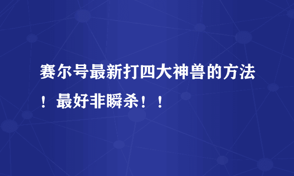 赛尔号最新打四大神兽的方法！最好非瞬杀！！