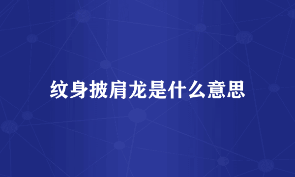 纹身披肩龙是什么意思