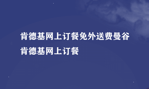 肯德基网上订餐免外送费曼谷肯德基网上订餐