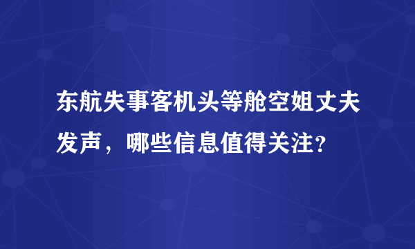 东航失事客机头等舱空姐丈夫发声，哪些信息值得关注？