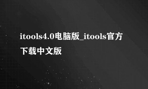 itools4.0电脑版_itools官方下载中文版