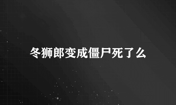 冬狮郎变成僵尸死了么