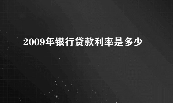 2009年银行贷款利率是多少