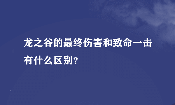 龙之谷的最终伤害和致命一击有什么区别？