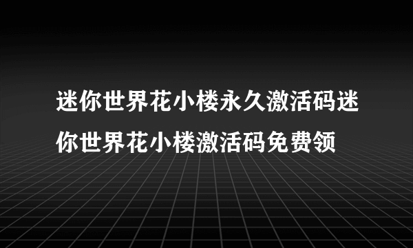 迷你世界花小楼永久激活码迷你世界花小楼激活码免费领