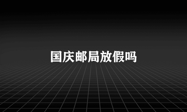 国庆邮局放假吗