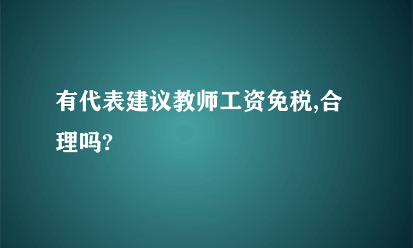 有代表建议教师工资免税,合理吗?