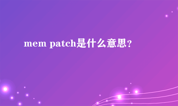 mem patch是什么意思？