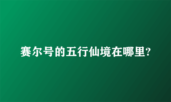 赛尔号的五行仙境在哪里?