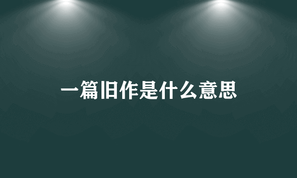 一篇旧作是什么意思
