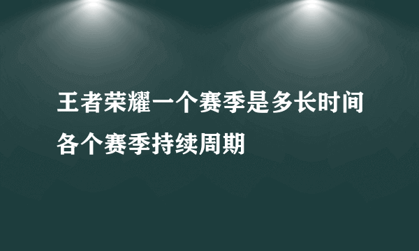 王者荣耀一个赛季是多长时间各个赛季持续周期