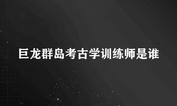 巨龙群岛考古学训练师是谁