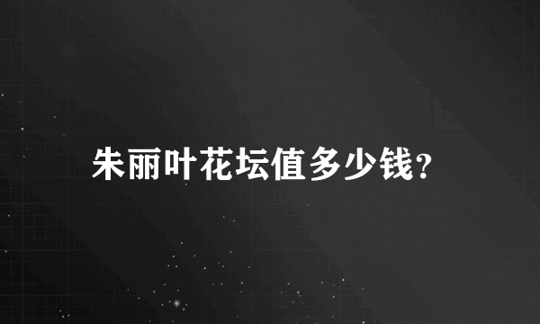 朱丽叶花坛值多少钱？