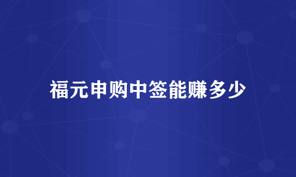 福元申购中签能赚多少