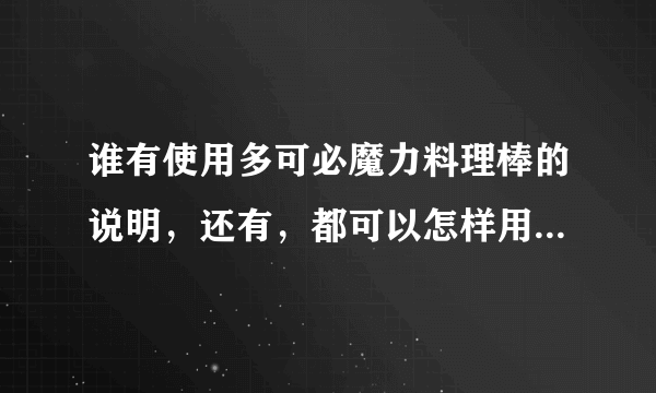 谁有使用多可必魔力料理棒的说明，还有，都可以怎样用，适用于那些方面啊？