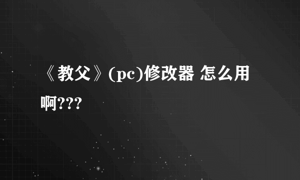 《教父》(pc)修改器 怎么用啊???