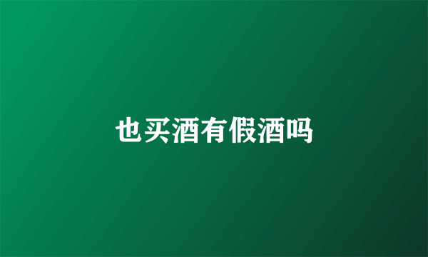 也买酒有假酒吗