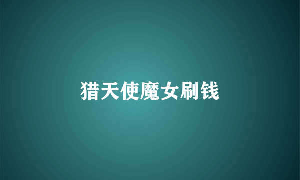 猎天使魔女刷钱