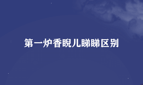 第一炉香睨儿睇睇区别