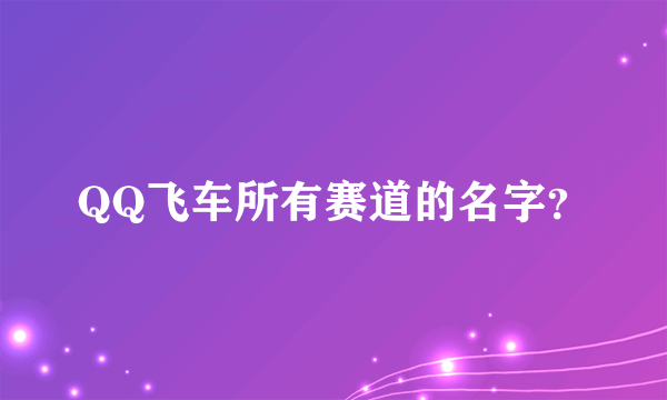 QQ飞车所有赛道的名字？