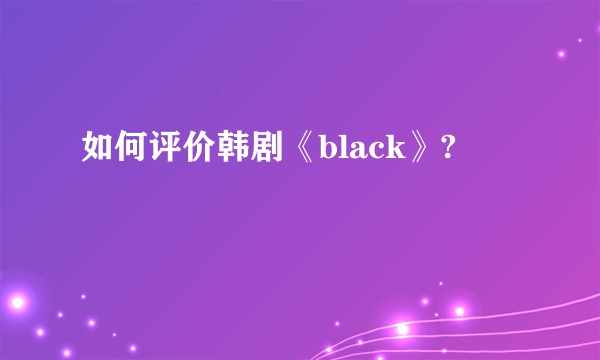 如何评价韩剧《black》?
