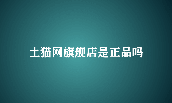 土猫网旗舰店是正品吗