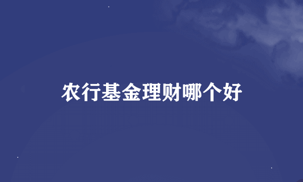 农行基金理财哪个好