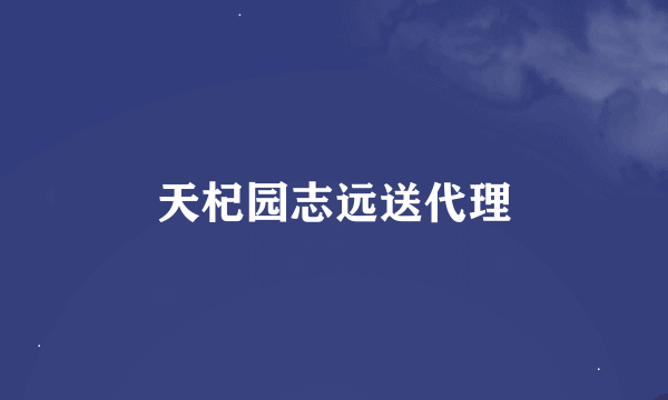 天杞园志远送代理