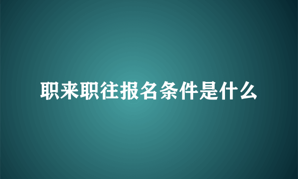 职来职往报名条件是什么