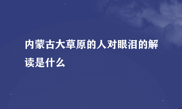 内蒙古大草原的人对眼泪的解读是什么