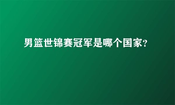 男篮世锦赛冠军是哪个国家？