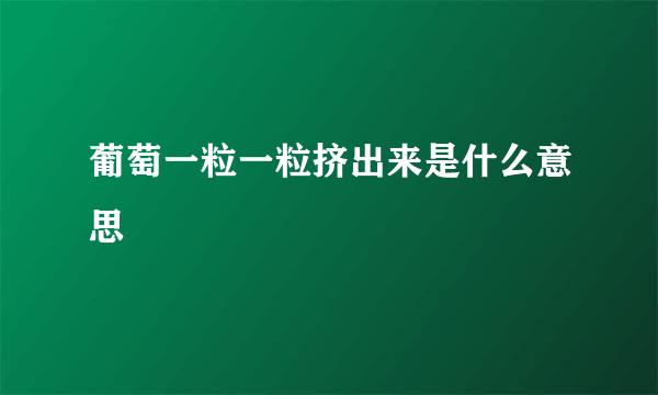葡萄一粒一粒挤出来是什么意思