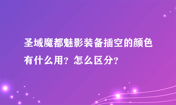 圣域魔都魅影装备插空的颜色有什么用？怎么区分？