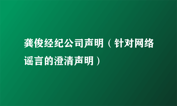 龚俊经纪公司声明（针对网络谣言的澄清声明）