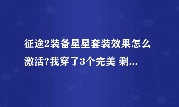征途2装备星星套装效果怎么激活?我穿了3个完美 剩下的紫装 都是3星 但不显示效果啊