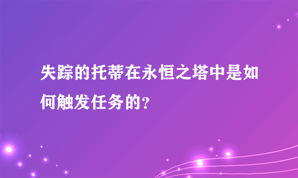 失踪的托蒂在永恒之塔中是如何触发任务的？