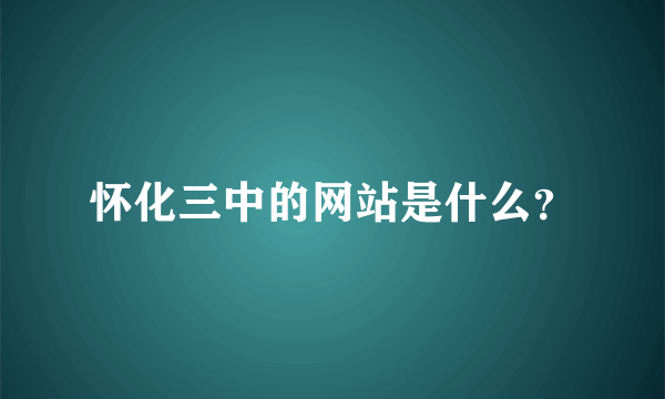 怀化三中的网站是什么？