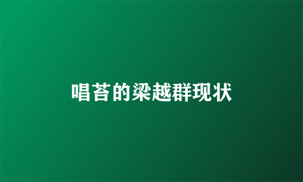 唱苔的梁越群现状