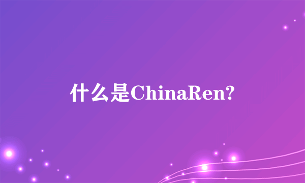 什么是ChinaRen?
