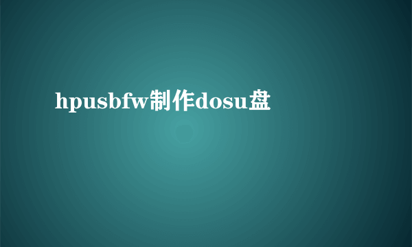 hpusbfw制作dosu盘