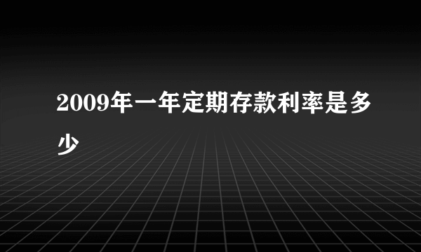 2009年一年定期存款利率是多少