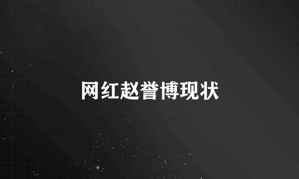网红赵誉博现状