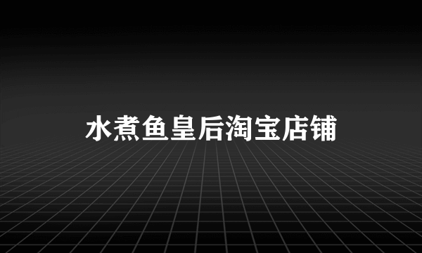 水煮鱼皇后淘宝店铺