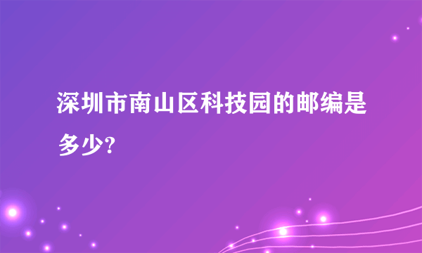 深圳市南山区科技园的邮编是多少?