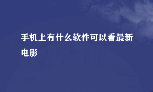 手机上有什么软件可以看最新电影