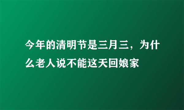 今年的清明节是三月三，为什么老人说不能这天回娘家