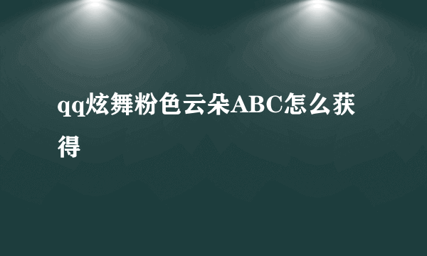 qq炫舞粉色云朵ABC怎么获得