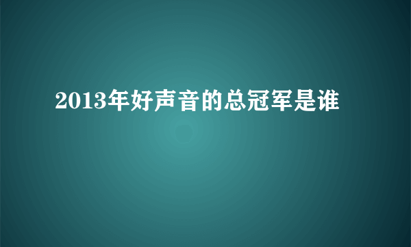 2013年好声音的总冠军是谁